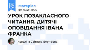 УРОК ПОЗАКЛАСНОГО ЧИТАННЯ. ДИТЯЧІ ОПОВІДАННЯ ІВАНА ФРАНКА