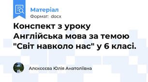 Конспект з уроку Англійська мова за темою "Світ навколо нас" у 6 класі.