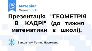 Презентація   "ГЕОМЕТРІЯ     В    КАДРІ"   (до   тижня    математики   в   школі).