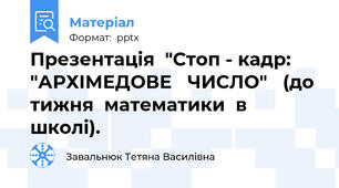 Презентація  "Стоп - кадр:   "АРХІМЕДОВЕ   ЧИСЛО"   (до  тижня  математики  в школі).