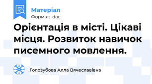 Орієнтація в місті. Цікаві місця. Розвиток навичок писемного мовлення.