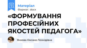 «ФОРМУВАННЯ ПРОФЕСІЙНИХ ЯКОСТЕЙ ПЕДАГОГА»