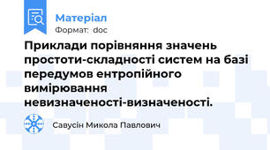 Приклади порівняння значень простоти-складності систем на базі передумов ентропійного вимірювання невизначеності-визначеності.
