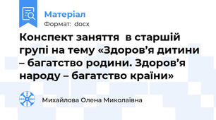 Конспект заняття  в старшій групі на тему «Здоров’я дитини – багатство родини. Здоров’я народу – багатство країни»
