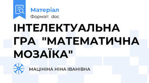 ІНТЕЛЕКТУАЛЬНА ГРА  "МАТЕМАТИЧНА МОЗАЇКА"