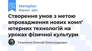 Створення умов з метою впровадження нових комп’ ютерних технологій на уроках фізичної культури