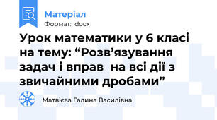 Урок математики у 6 класі на тему: “Розв’язування задач і вправ  на всі дії з звичайними дробами”