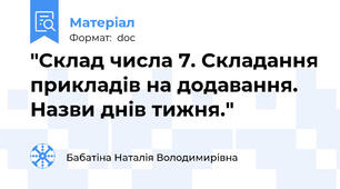 "Склад числа 7. Складання прикладів на додавання. Назви днів тижня."