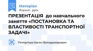 ПРЕЗЕНТАЦІЯ  до навчального заняття «ПОСТАНОВКА ТА ВЛАСТИВОСТІ ТРАНСПОРТНОЇ ЗАДАЧІ»