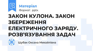 ЗАКОН КУЛОНА. ЗАКОН ЗБЕРЕЖЕННЯ ЕЛЕКТРИЧНОГО ЗАРЯДУ. РОЗВ’ЯЗУВАННЯ ЗАДАЧ