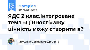 ЯДС 2 клас.Інтегрована тема «Цінності».Яку цінність можу створити я?