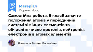Самостійна робота, 8 класВизначте положення атомів у періодичній системі хімічних елементів та обчисліть число протонів, нейтронів, електронів в атомах елементів