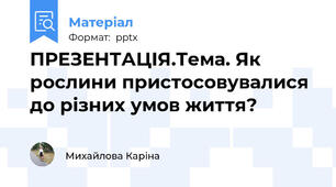 ПРЕЗЕНТАЦІЯ.Тема. Як рослини пристосовувалися до різних умов життя?