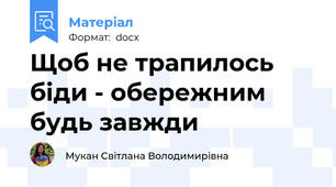 Щоб не трапилось біди - обережним будь завжди