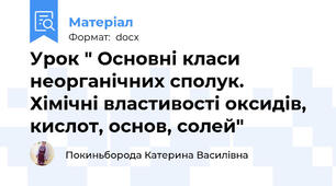 Урок " Основні класи неорганічних сполук. Хімічні властивості оксидів, кислот, основ, солей"