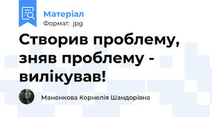 Створив проблему, зняв проблему - вилікував!
