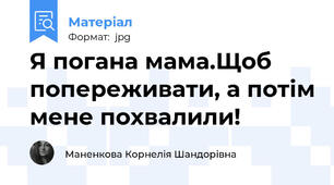 Я погана мама.Щоб попереживати, а потім мене похвалили!