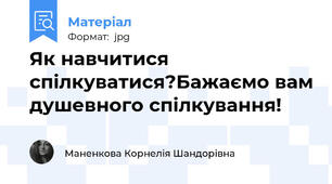 Як навчитися спілкуватися?Бажаємо вам душевного спілкування!