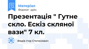 Презентація " Гутне скло. Ескіз скляної вази" 7 кл.