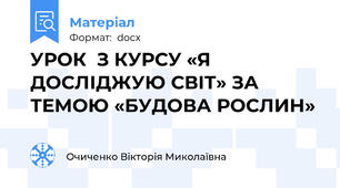 УРОК  З КУРСУ «Я ДОСЛІДЖУЮ СВІТ» ЗА ТЕМОЮ «БУДОВА РОСЛИН»
