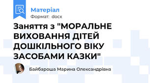 Заняття з "МОРАЛЬНЕ ВИХОВАННЯ ДІТЕЙ  ДОШКІЛЬНОГО ВІКУ ЗАСОБАМИ КАЗКИ"