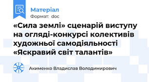 «Сила землі» сценарій виступу на огляді-конкурсі колективів художньої самодіяльності «Яскравий світ талантів»