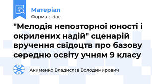 "Мелодія неповторної юності і окрилених надій" сценарій вручення свідоцтв про базову середню освіту учням 9 класу
