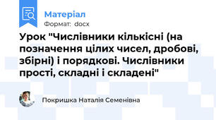 Урок "Числівники кількісні (на позначення цілих чисел, дробові, збірні) і порядкові. Числівники  прості, складні і складені"