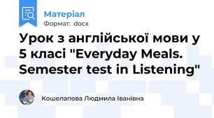 Урок з англійської мови у 5 класі "Everyday Meals. Semester test in Listening"