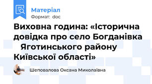 Виховна година: «Історична довідка про село Богданівка    Яготинського району Київської області»