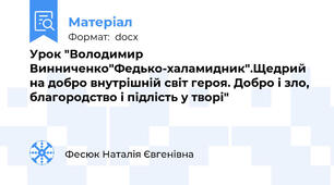 Урок "Володимир Винниченко"Федько-халамидник".Щедрий на добро внутрішній світ героя. Добро і зло, благородство і підлість у творі"