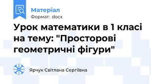 Урок математики в 1 класі на тему: "Просторові геометричні фігури"