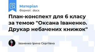 План-конспект для 6 класу за темою "Оксана Іваненко. Друкар небачених книжок"