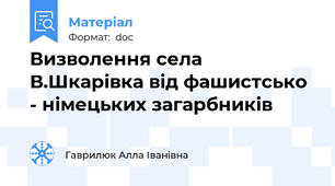 Визволення села В.Шкарівка від фашистсько - німецьких загарбників