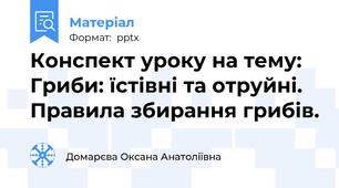Конспект уроку на тему: Гриби: їстівні та отруйні. Правила збирання грибів.