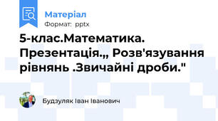 5-клас.Математика. Презентація.,, Розв'язування рівнянь .Звичайні дроби."