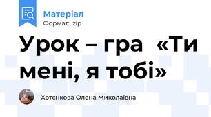 Урок – гра  «Ти мені, я тобі»