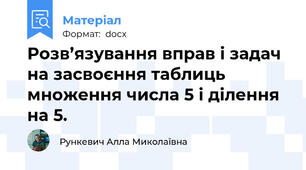Розв’язування вправ і задач на засвоєння таблиць множення числа 5 і ділення на 5.