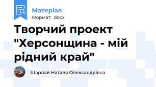 Творчий проект "Херсонщина - мій рідний край"