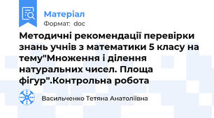 Методичні рекомендації перевірки знань учнів з математики 5 класу на тему"Множення і ділення натуральних чисел. Площа фігур".Контрольна робота