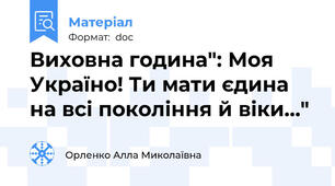 Виховна година": Моя Україно! Ти мати єдина на всі покоління й віки…"
