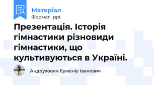 Презентація. Історія гімнастики різновиди   гімнастики, що культивуються в Україні.