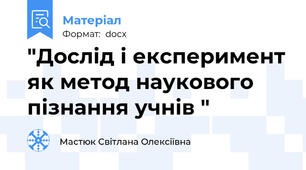"Дослід і експеримент як метод наукового пізнання учнів "