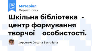 Шкільна бібліотека  -  центр формування творчої    особистості.