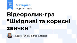 Відеоролик-гра "Шкідливі та корисні звички"