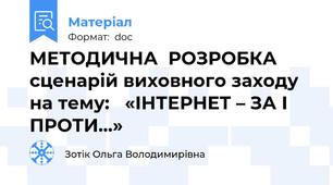 МЕТОДИЧНА  РОЗРОБКА  сценарій виховного заходу на тему:   «ІНТЕРНЕТ – ЗА І ПРОТИ...»