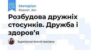 Розбудова дружніх стосунків. Дружба і здоров’я
