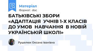 БАТЬКІВСЬКІ ЗБОРИ «АДАПТАЦІЯ  УЧНІВ 1-Х КЛАСІВ ДО УМОВ  НАВЧАННЯ  В НОВІЙ УКРАЇНСЬКІЙ ШКОЛІ»