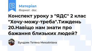 Конспект уроку з "ЯДС" 2 клас "Хочу-можу-треба".Тиждень 20.Навіщо нам знати про бажання близьких людей?