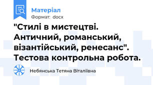 "Стилі в мистецтві. Античний, романський, візантійський, ренесанс". Тестова контрольна робота.